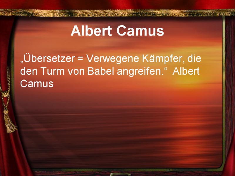 Albert Camus  „Übersetzer = Verwegene Kämpfer, die den Turm von Babel angreifen.“ Albert
